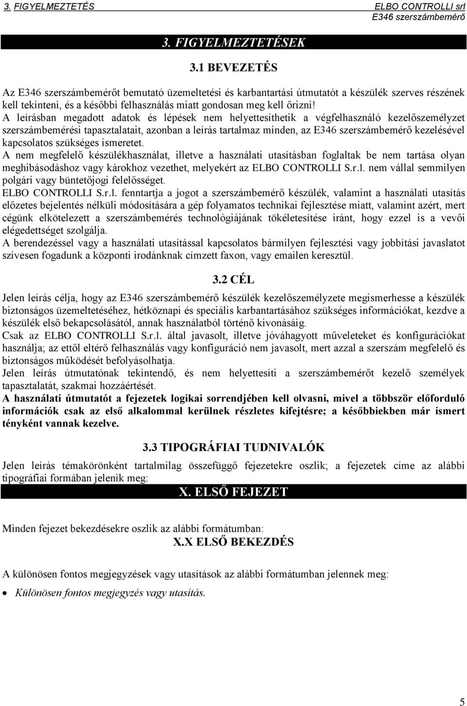A leírásban megadott adatok és lépések nem helyettesíthetik a végfelhasználó kezelőszemélyzet szerszámbemérési tapasztalatait, azonban a leírás tartalmaz minden, az E346 szerszámbemérő kezelésével