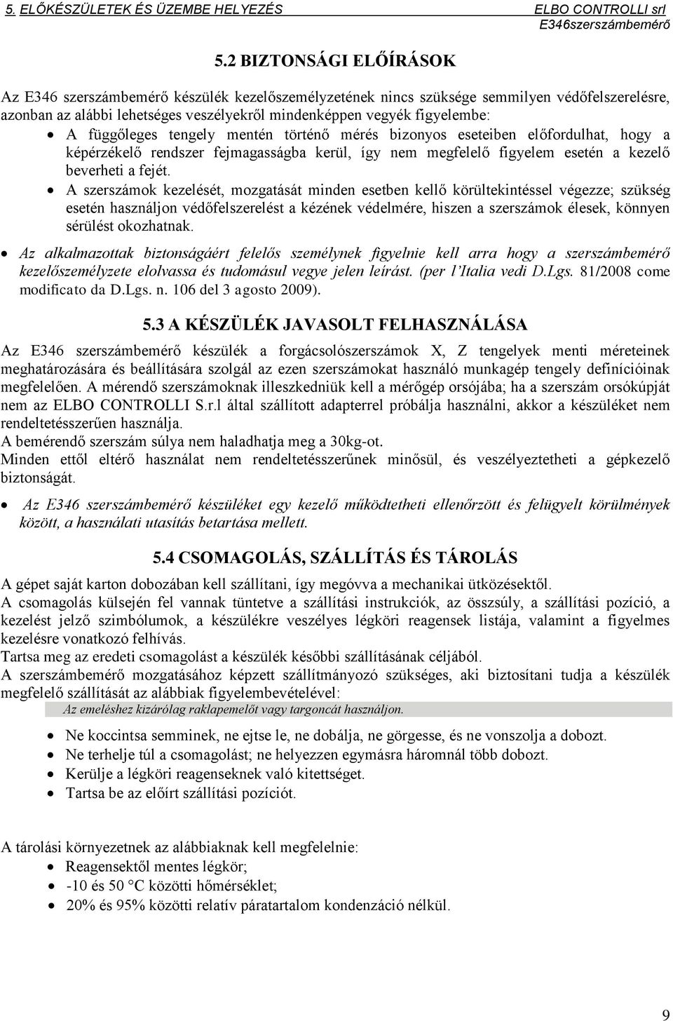 függőleges tengely mentén történő mérés bizonyos eseteiben előfordulhat, hogy a képérzékelő rendszer fejmagasságba kerül, így nem megfelelő figyelem esetén a kezelő beverheti a fejét.