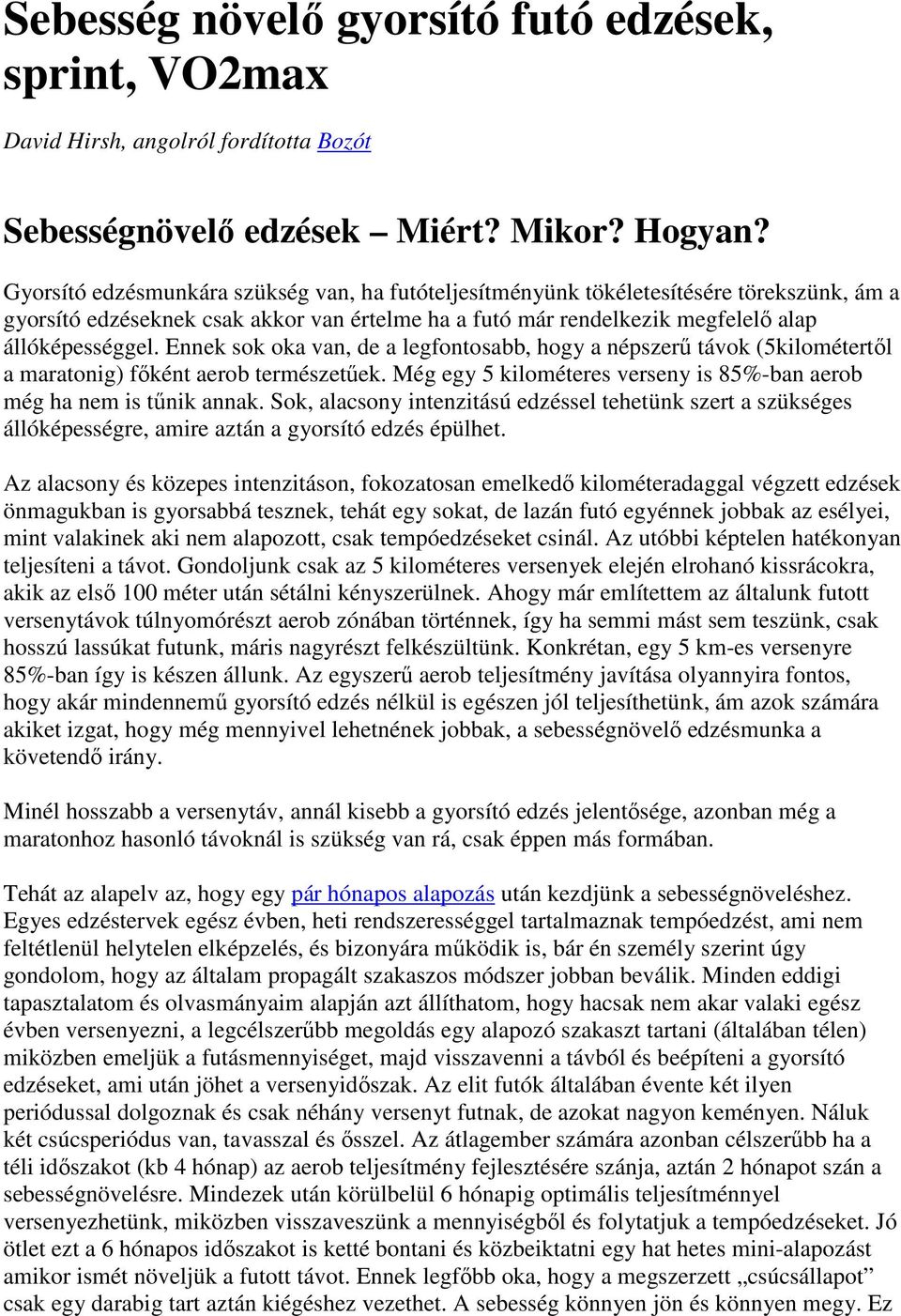 Ennek sok oka van, de a legfontosabb, hogy a népszerű távok (5kilométertől a maratonig) főként aerob természetűek. Még egy 5 kilométeres verseny is 85%-ban aerob még ha nem is tűnik annak.