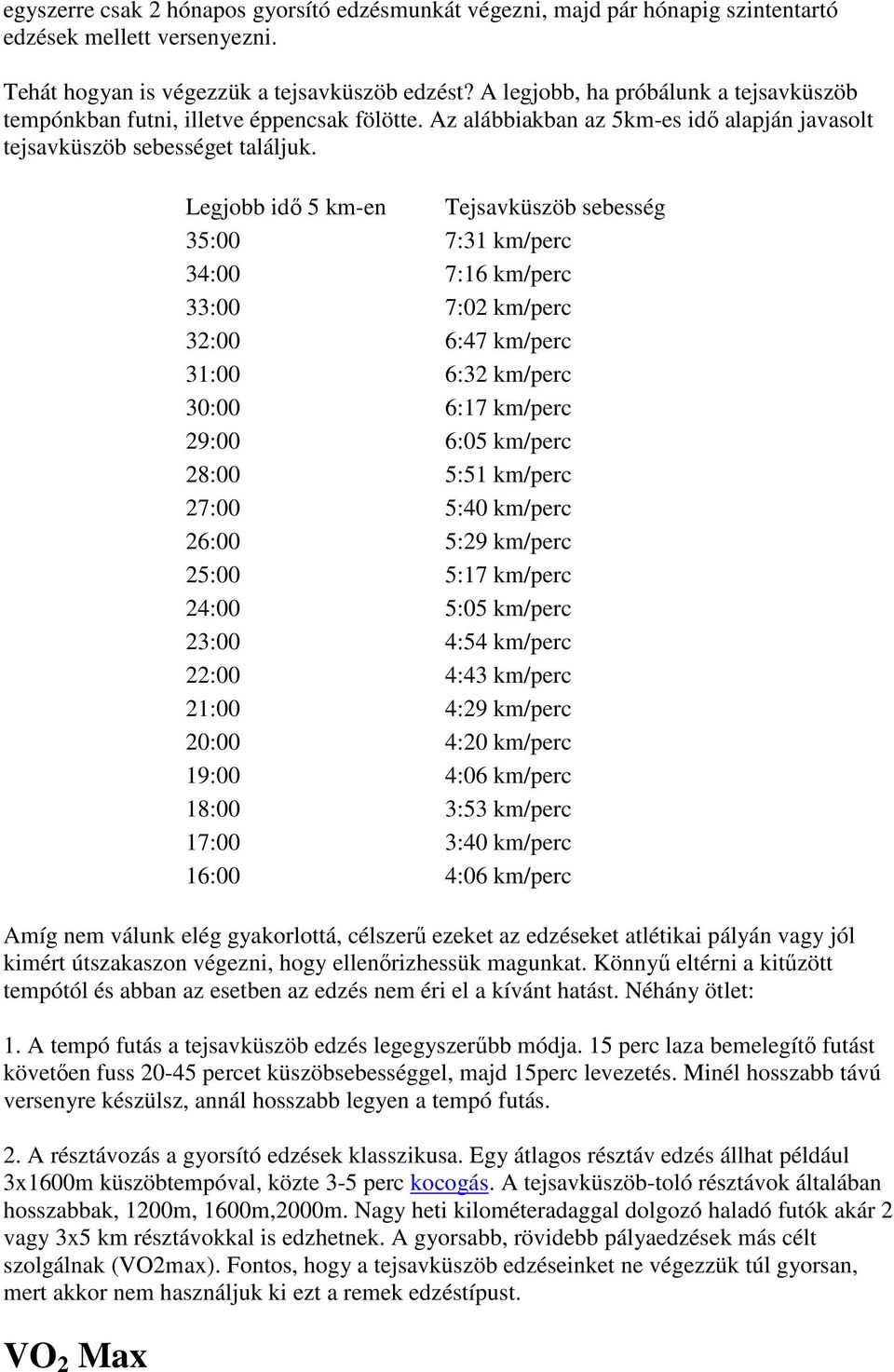 Legjobb idő 5 km-en Tejsavküszöb sebesség 35:00 7:31 km/perc 34:00 7:16 km/perc 33:00 7:02 km/perc 32:00 6:47 km/perc 31:00 6:32 km/perc 30:00 6:17 km/perc 29:00 6:05 km/perc 28:00 5:51 km/perc 27:00