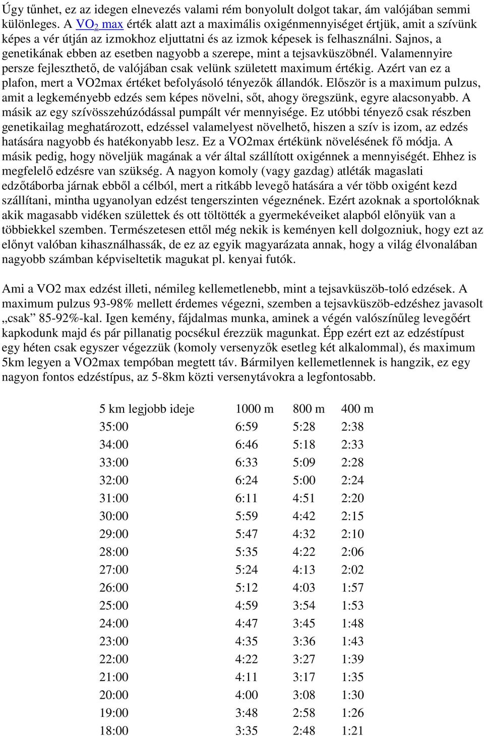 Sajnos, a genetikának ebben az esetben nagyobb a szerepe, mint a tejsavküszöbnél. Valamennyire persze fejleszthető, de valójában csak velünk született maximum értékig.