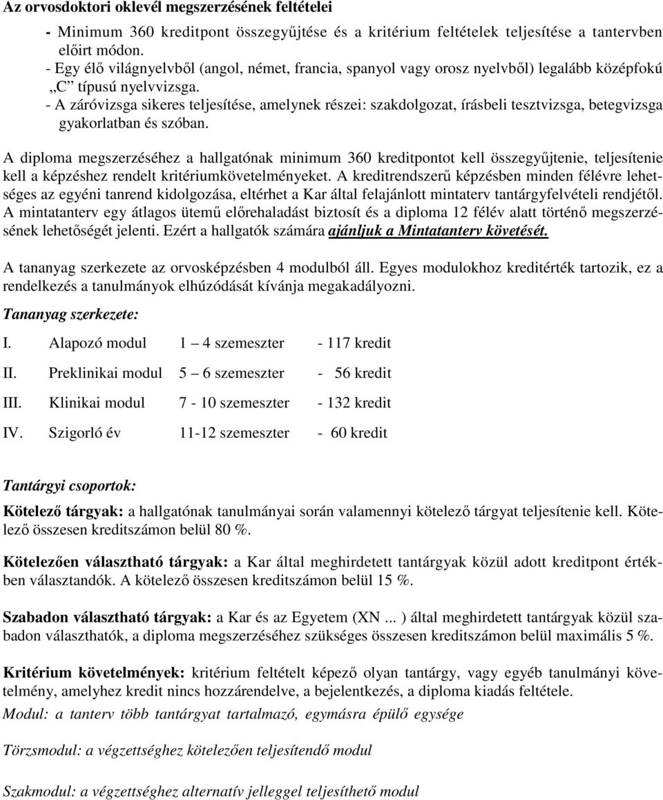 - A záróvizsga sikeres teljesítése, amelynek részei: szakdolgozat, írásbeli tesztvizsga, betegvizsga gyakorlatban és szóban.