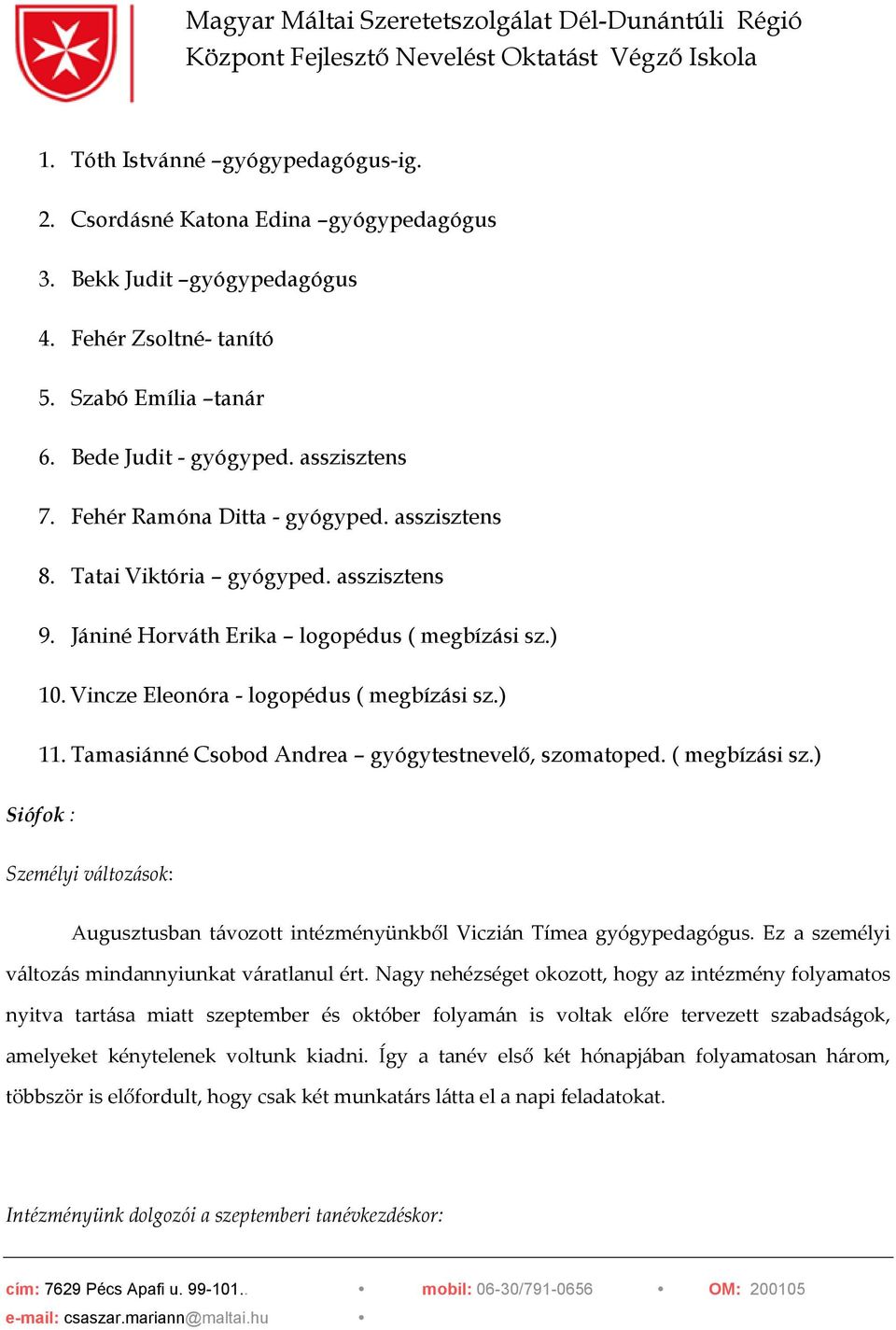 Tamasiánné Csobod Andrea gyógytestnevelő, szomatoped. ( megbízási sz.) Siófok : Személyi változások: Augusztusban távozott intézményünkből Viczián Tímea gyógypedagógus.