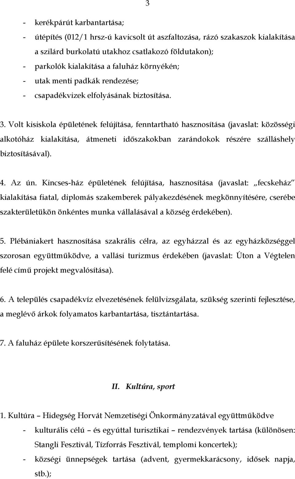 Volt kisiskola épületének felújítása, fenntartható hasznosítása (javaslat: közösségi alkotóház kialakítása, átmeneti időszakokban zarándokok részére szálláshely biztosításával). 4. Az ún.