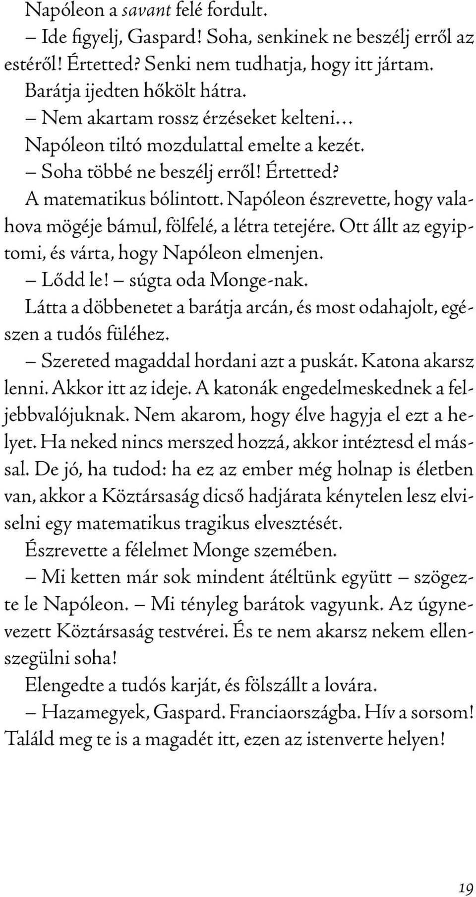 Napóleon észrevette, hogy valahova mögéje bámul, fölfelé, a létra tetejére. Ott állt az egyiptomi, és várta, hogy Napóleon elmenjen. Lődd le! súgta oda Monge-nak.