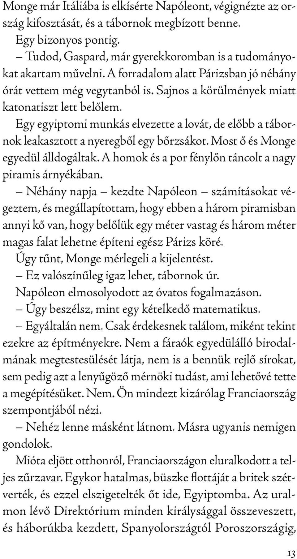 Egy egyiptomi munkás elvezette a lovát, de előbb a tábornok leakasztott a nyeregből egy bőrzsákot. Most ő és Monge egyedül álldogáltak. A homok és a por fénylőn táncolt a nagy piramis árnyékában.