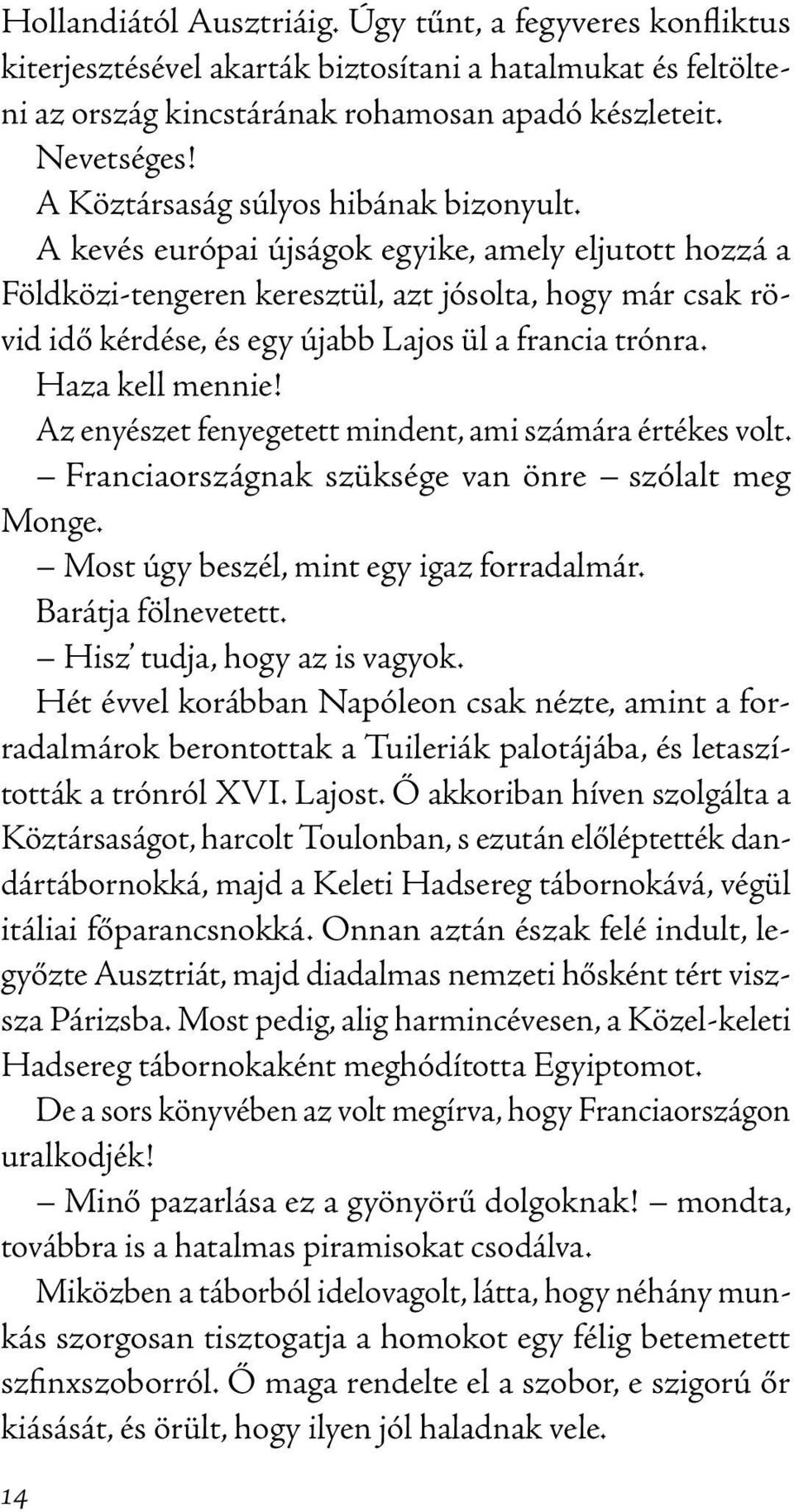 A kevés európai újságok egyike, amely eljutott hozzá a Földközi-tengeren keresztül, azt jósolta, hogy már csak rövid idő kérdése, és egy újabb Lajos ül a francia trónra. Haza kell mennie!