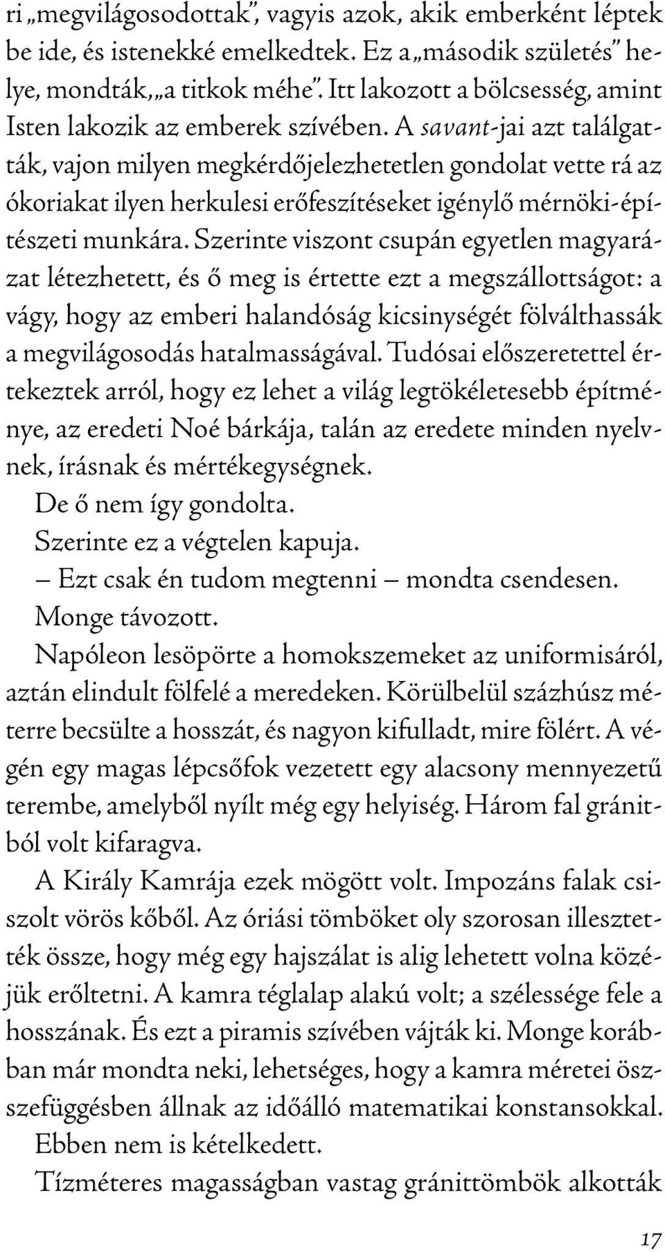 A savant-jai azt találgatták, vajon milyen megkérdőjelezhetetlen gondolat vette rá az ókoriakat ilyen herkulesi erőfeszítéseket igénylő mérnöki-építészeti munkára.