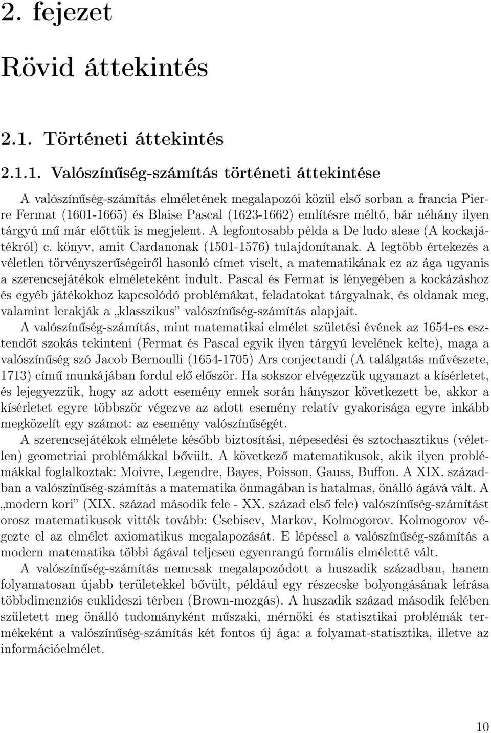 1. Valószínűség-számítás történeti áttekintése A valószínűség-számítás elméletének megalapozói közül első sorban a francia Pierre Fermat (1601-1665) és Blaise Pascal (1623-1662) említésre méltó, bár