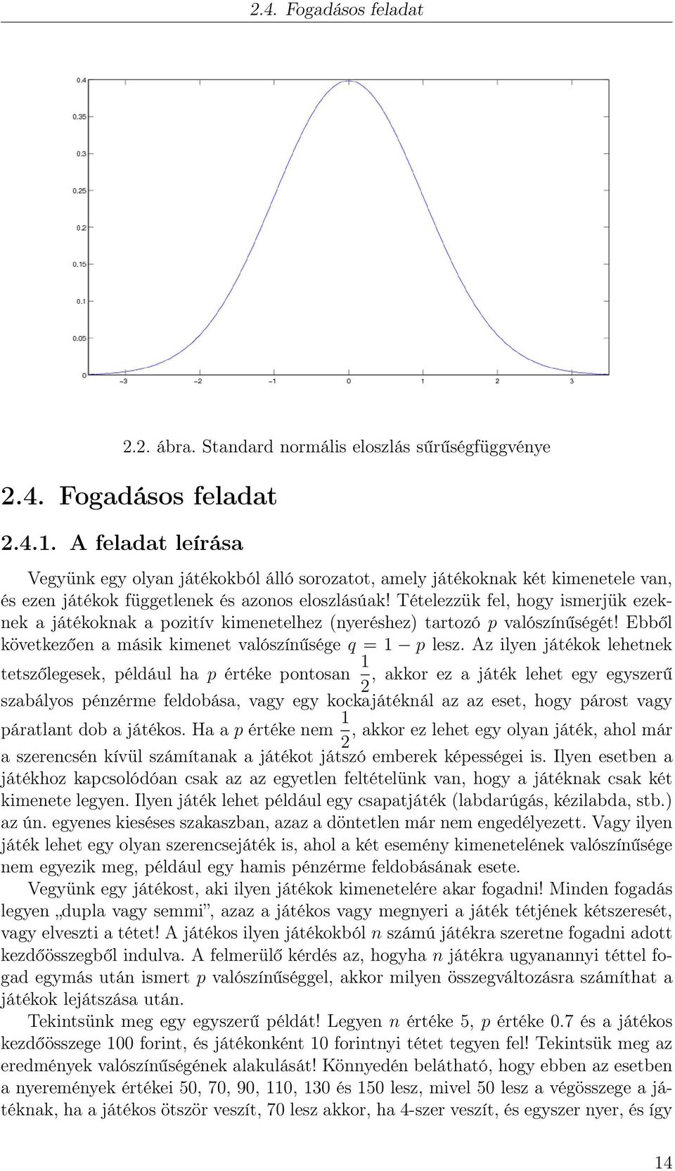 Tételezzük fel, hogy ismerjük ezeknek a játékoknak a pozitív kimenetelhez (nyeréshez) tartozó p valószínűségét! Ebből következően a másik kimenet valószínűsége q = 1 p lesz.