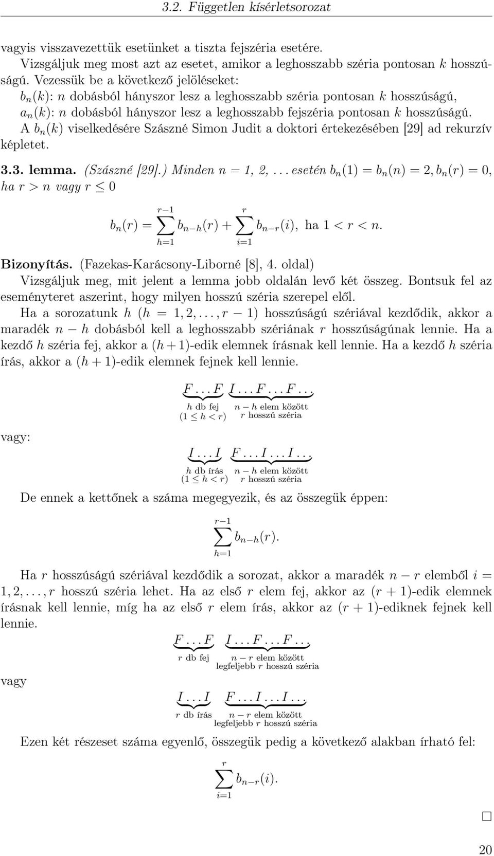 A b n (k) viselkedésére Szászné Simon Judit a doktori értekezésében [29] ad rekurzív képletet. 3.3. lemma. (Szászné [29].) Minden n = 1, 2,.