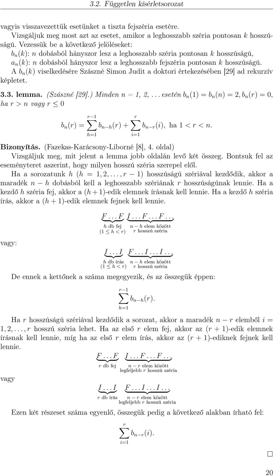A b n (k) viselkedésére Szászné Simon Judit a doktori értekezésében [29] ad rekurzív képletet. 3.3. lemma. (Szászné [29].) Minden n = 1, 2,.