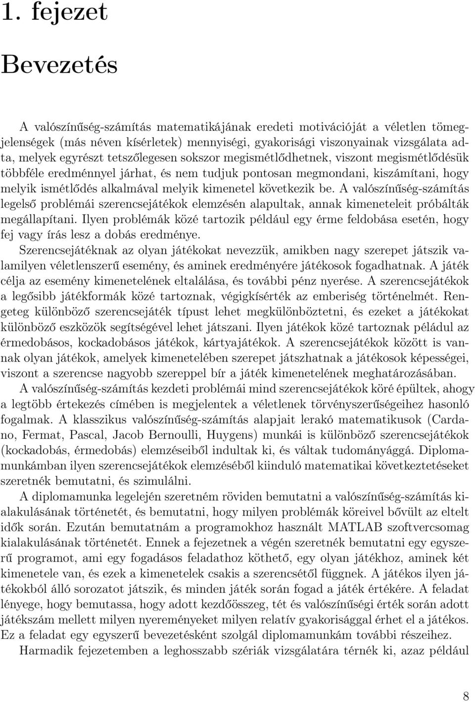 kimenetel következik be. A valószínűség-számítás legelső problémái szerencsejátékok elemzésén alapultak, annak kimeneteleit próbálták megállapítani.