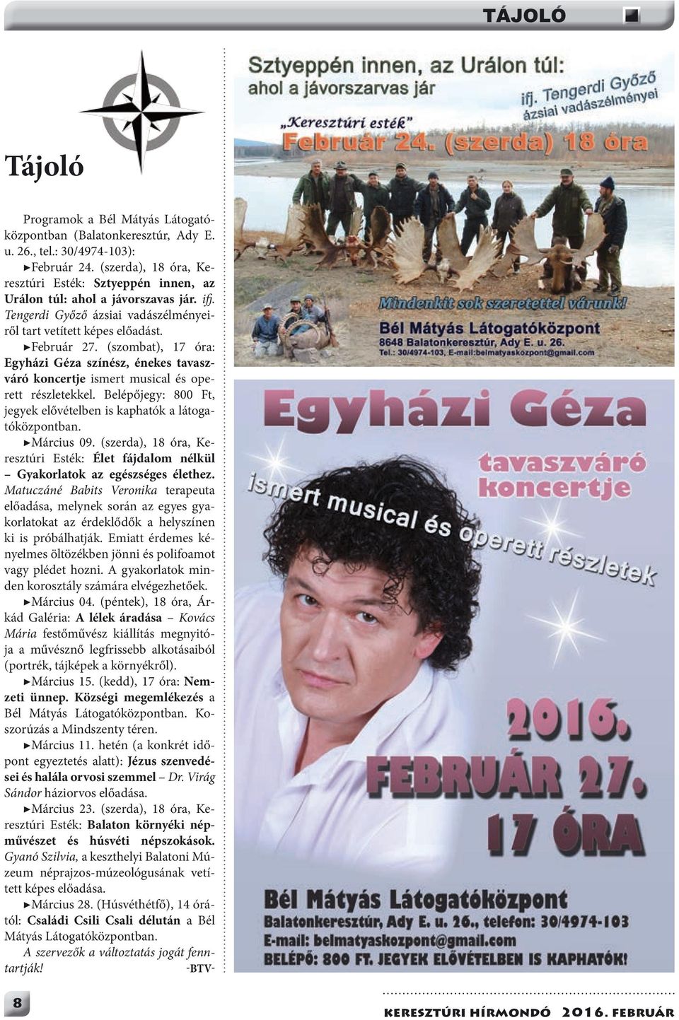 (szombat), 17 óra: Egyházi Géza színész, énekes tavaszváró koncertje ismert musical és operett részletekkel. Belépőjegy: 800 Ft, jegyek elővételben is kaphatók a látogatóközpontban. Március 09.