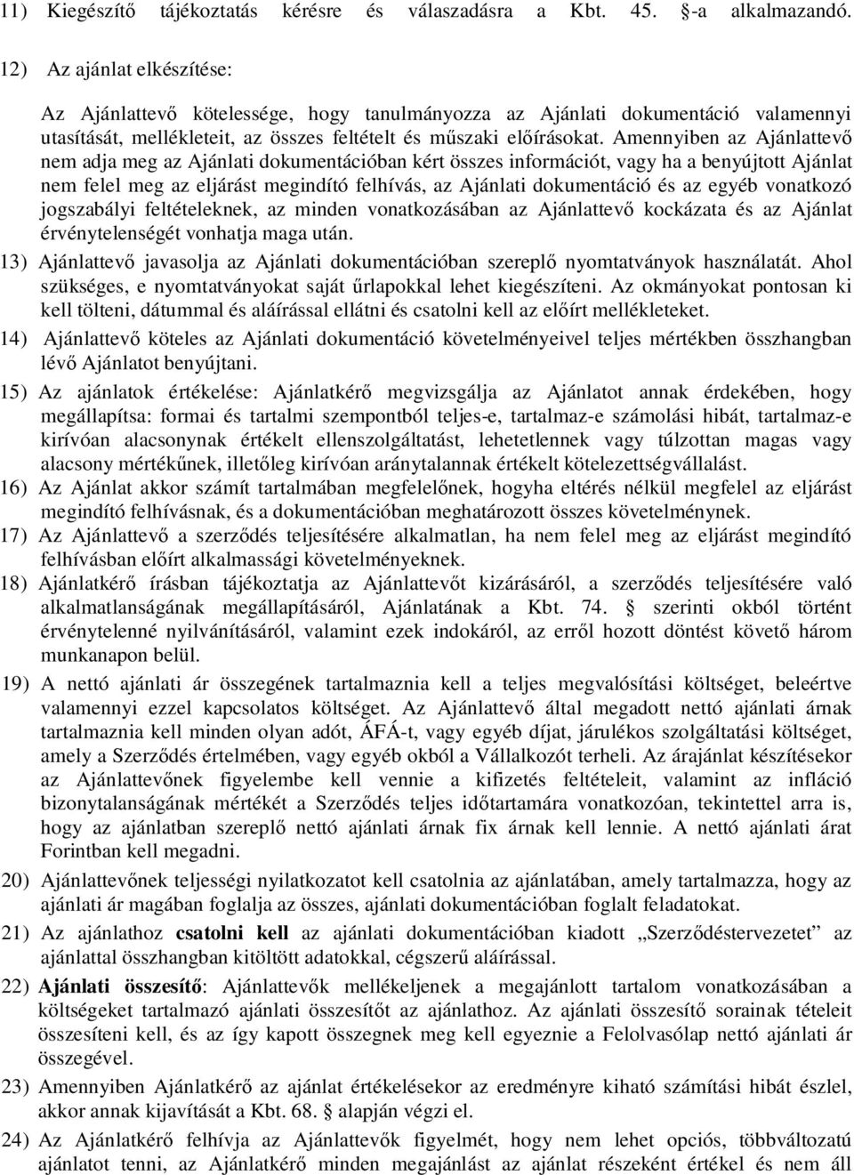 Amennyiben az Ajánlattev nem adja meg az Ajánlati dokumentációban kért összes információt, vagy ha a benyújtott Ajánlat nem felel meg az eljárást megindító felhívás, az Ajánlati dokumentáció és az