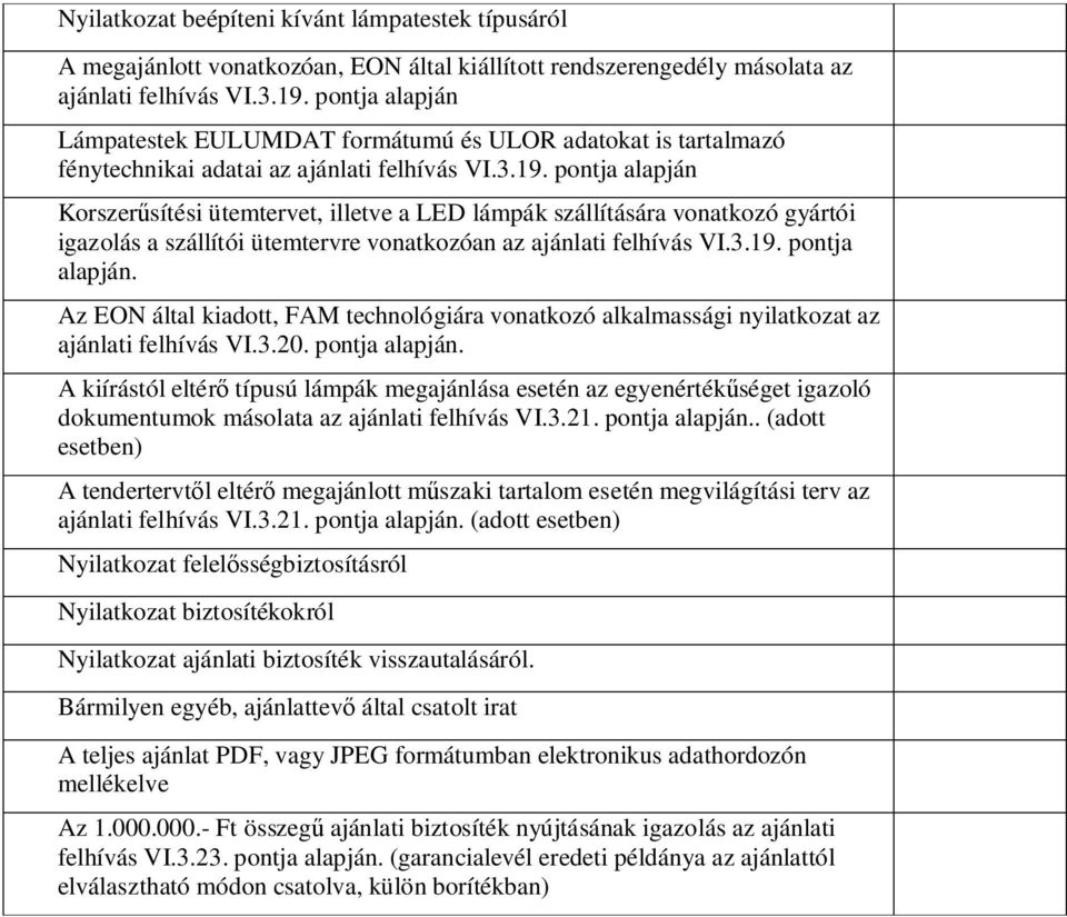 pontja alapján Korszer sítési ütemtervet, illetve a LED lámpák szállítására vonatkozó gyártói igazolás a szállítói ütemtervre vonatkozóan az ajánlati felhívás VI.3.19. pontja alapján.