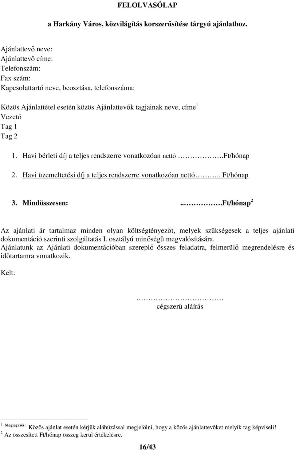 Havi bérleti díj a teljes rendszerre vonatkozóan nettó.ft/hónap 2. Havi üzemeltetési díj a teljes rendszerre vonatkozóan nettó.. Ft/hónap 3. Mindösszesen:.