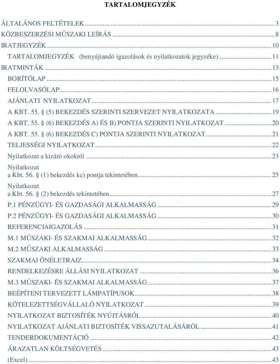 .. 21 TELJESSÉGI NYILATKOZAT... 22 Nyilatkozat a kizáró okokról... 23 Nyilatkozat a Kbt. 56. (1) bekezdés kc) pontja tekintetében... 25 Nyilatkozat a Kbt. 56. (2) bekezdés tekintetében... 27 P.