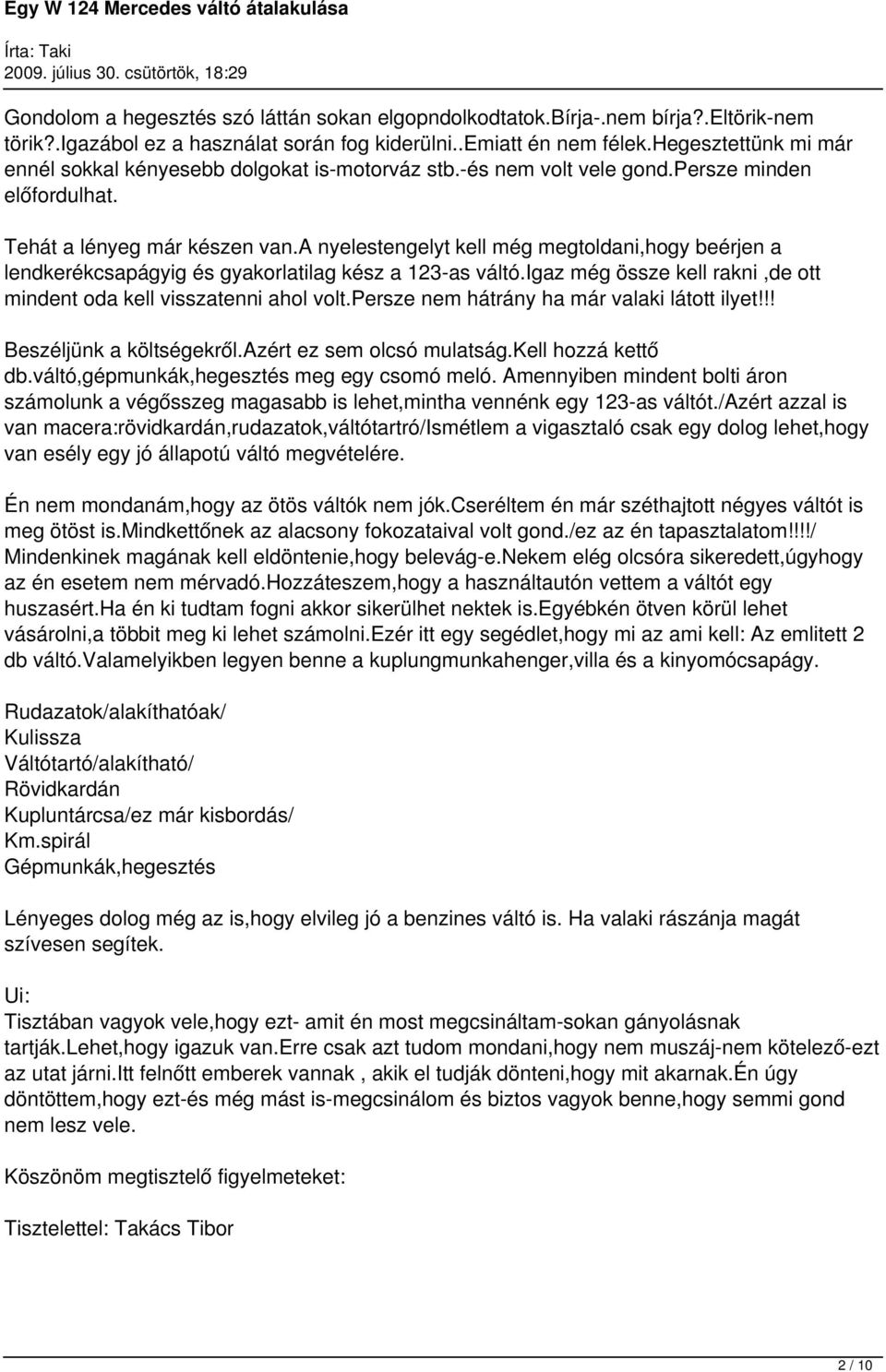 a nyelestengelyt kell még megtoldani,hogy beérjen a lendkerékcsapágyig és gyakorlatilag kész a 123-as váltó.igaz még össze kell rakni,de ott mindent oda kell visszatenni ahol volt.