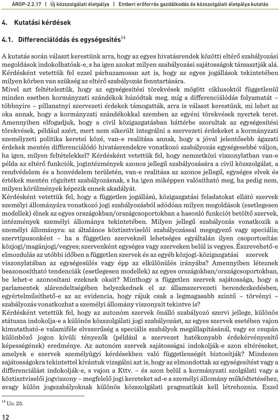 sajátosságok támasztják alá. Kérdésként vetettük fel ezzel párhuzamosan azt is, hogy az egyes jogállások tekintetében milyen körben van szükség az eltérő szabályozás fenntartására.