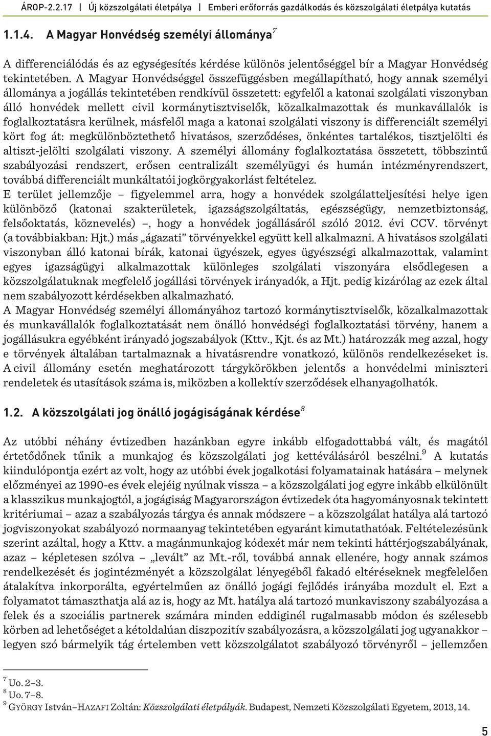 kormánytisztviselők, közalkalmazottak és munkavállalók is foglalkoztatásra kerülnek, másfelől maga a katonai szolgálati viszony is differenciált személyi kört fog át: megkülönböztethető hivatásos,