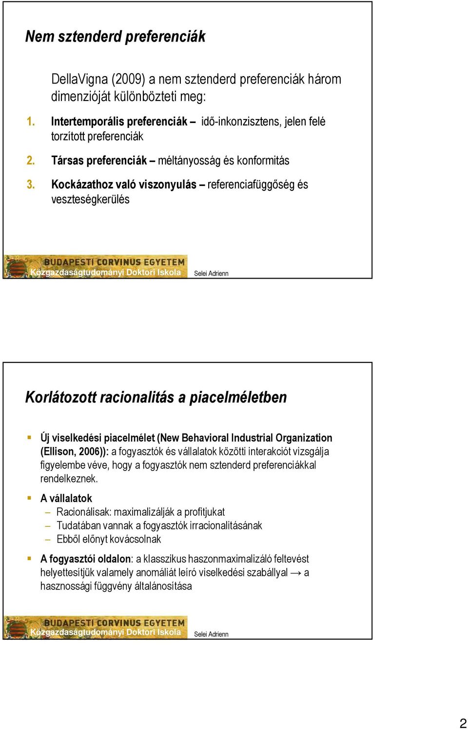 Kockázathoz való viszonyulás referenciafüggıség és veszteségkerülés 3 Korlátozott racionalitás a piacelméletben Új viselkedési piacelmélet (New Behavioral Industrial Organization (Ellison, 2006)): a