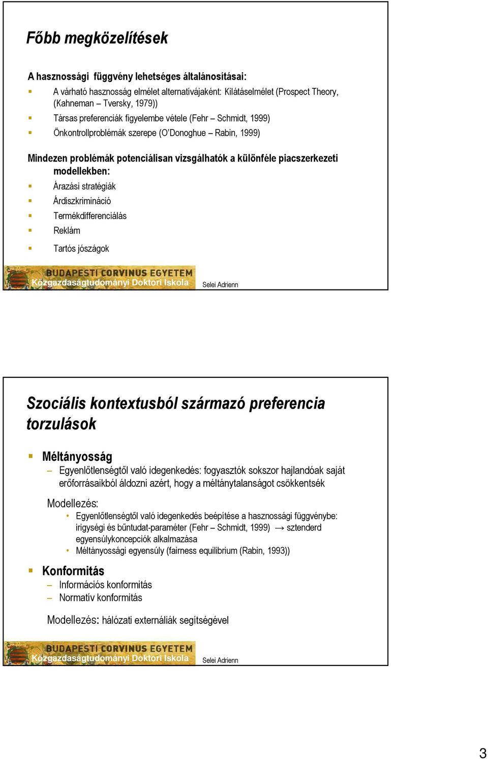 Árdiszkrimináció Termékdifferenciálás Reklám Tartós jószágok 5 Szociális kontextusból származó preferencia torzulások Méltányosság Egyenlıtlenségtıl való idegenkedés: fogyasztók sokszor hajlandóak