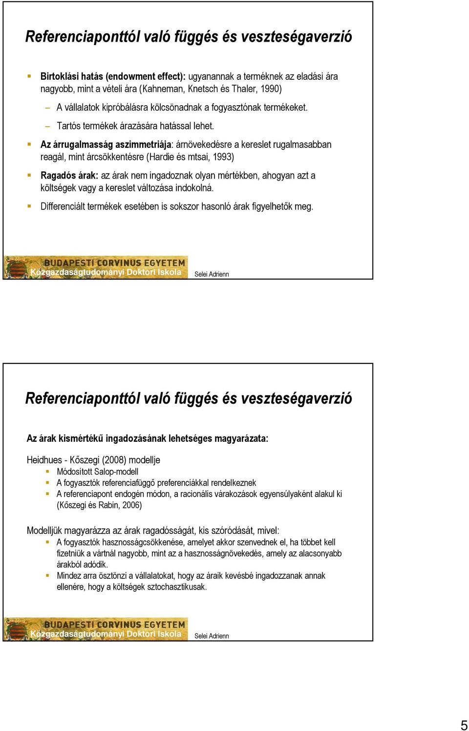 Az árrugalmasság aszimmetriája: árnövekedésre a kereslet rugalmasabban reagál, mint árcsökkentésre (Hardie és mtsai, 1993) Ragadós árak: az árak nem ingadoznak olyan mértékben, ahogyan azt a