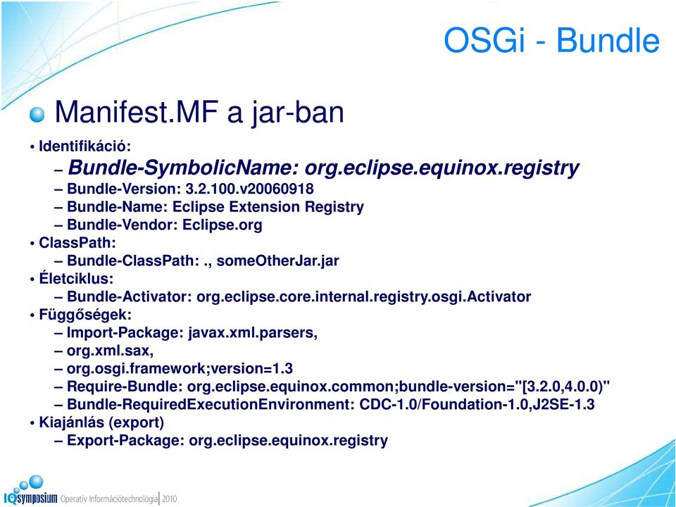 jar Életciklus: Bundle-Activator: org.eclipse.core.internal.registry.osgi.activator Függőségek: Import-Package: javax.xml.parsers, org.xml.sax, org.osgi.framework;version=1.