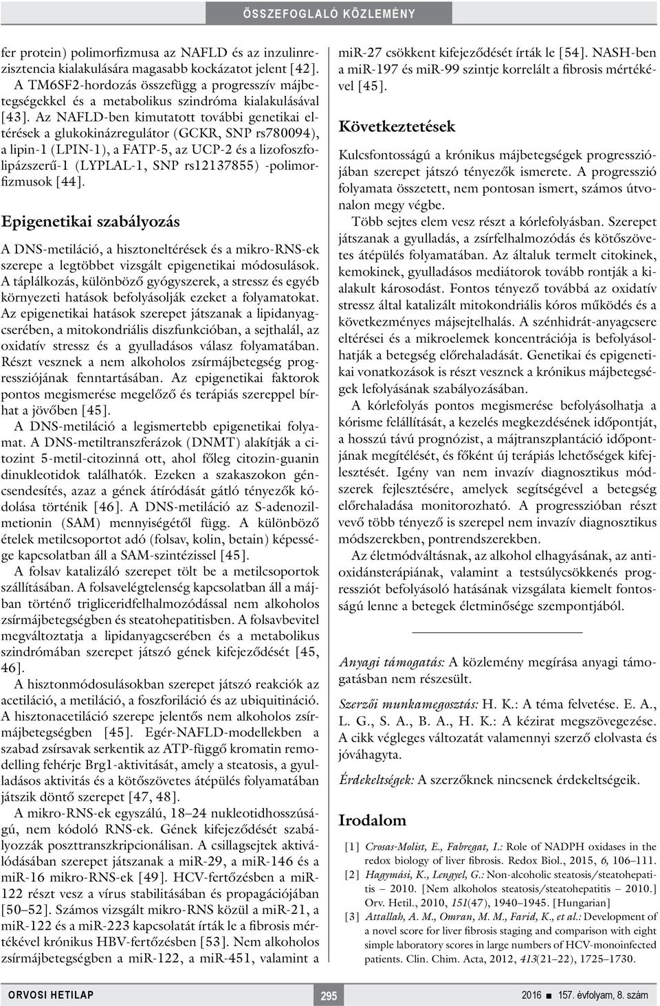 Az NAFLD-ben kimutatott további genetikai eltérések a glukokinázregulátor (GCKR, SNP rs780094), a lipin-1 (LPIN-1), a FATP-5, az UCP-2 és a lizofoszfolipázszerű-1 (LYPLAL-1, SNP rs12137855)