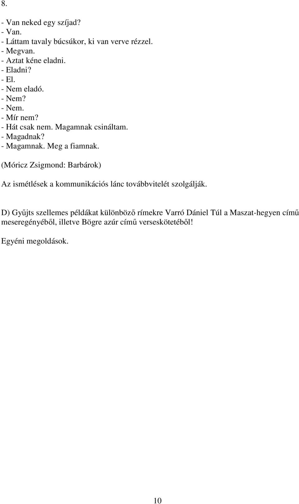 (Móricz Zsigmond: Barbárok) Az ismétlések a kommunikációs lánc továbbvitelét szolgálják.