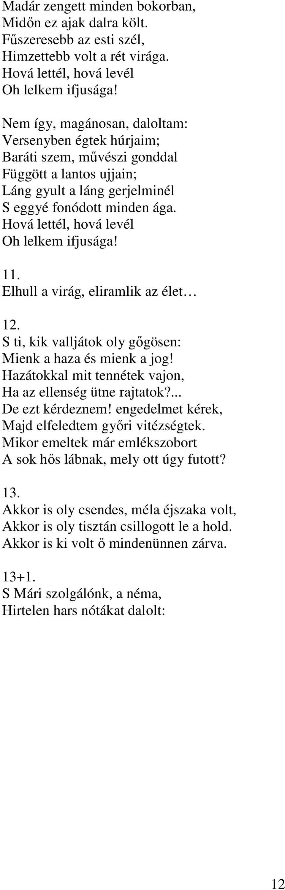 Hová lettél, hová levél Oh lelkem ifjusága! 11. Elhull a virág, eliramlik az élet 12. S ti, kik valljátok oly gőgösen: Mienk a haza és mienk a jog!