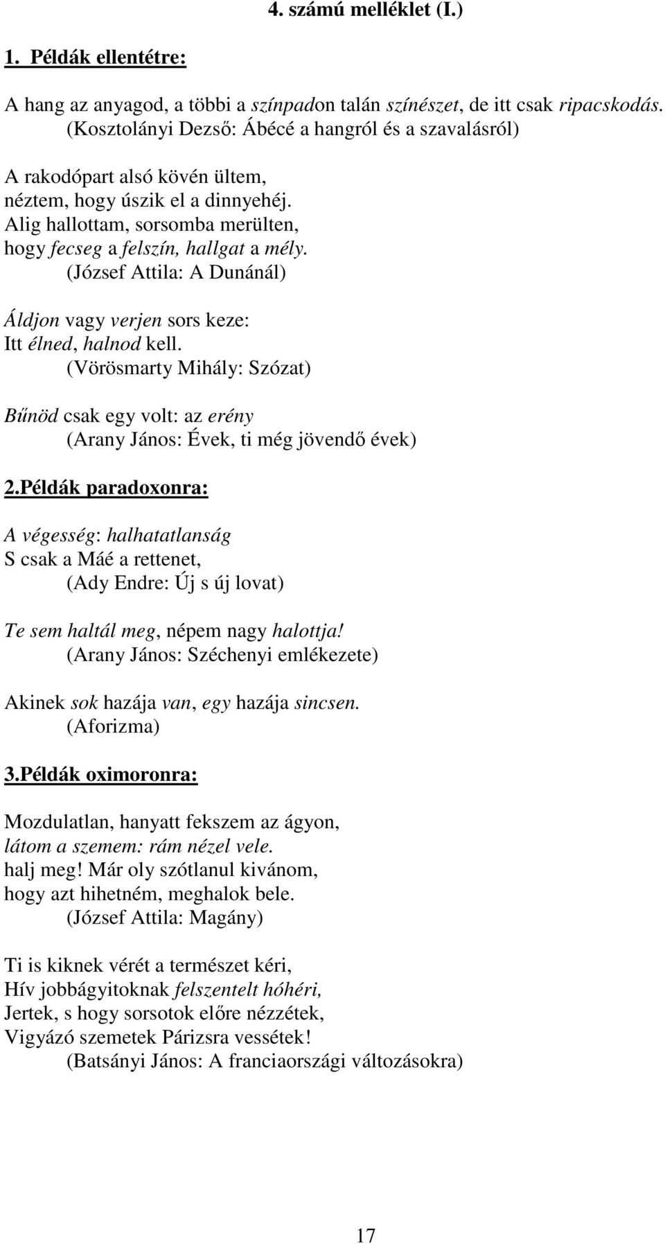 (József Attila: A Dunánál) Áldjon vagy verjen sors keze: Itt élned, halnod kell. (Vörösmarty Mihály: Szózat) Bűnöd csak egy volt: az erény (Arany János: Évek, ti még jövendő évek) 2.