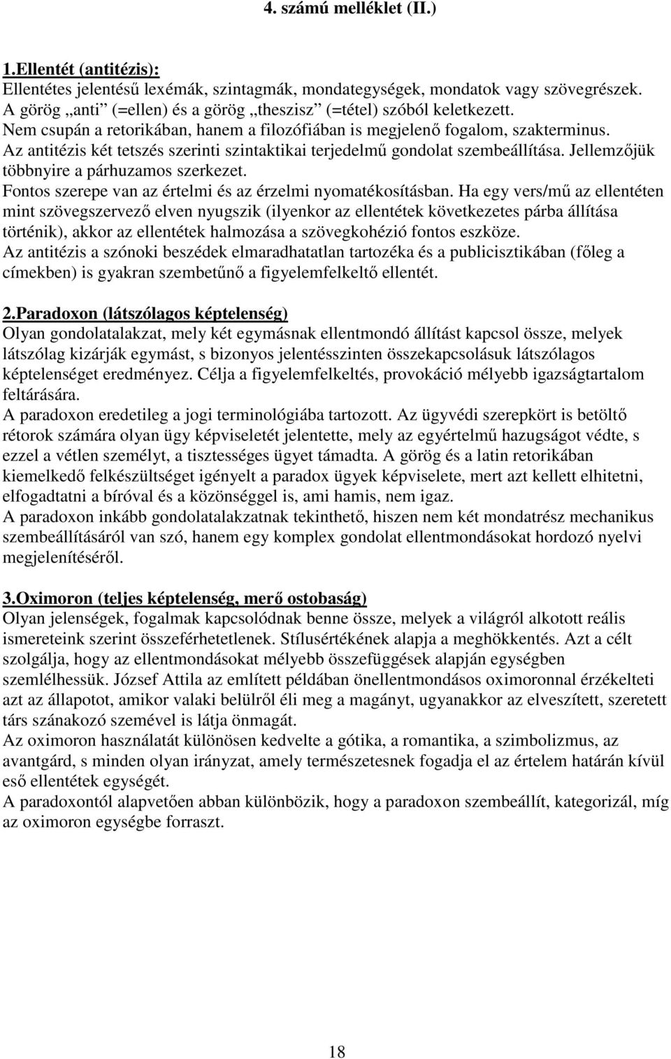 Az antitézis két tetszés szerinti szintaktikai terjedelmű gondolat szembeállítása. Jellemzőjük többnyire a párhuzamos szerkezet. Fontos szerepe van az értelmi és az érzelmi nyomatékosításban.