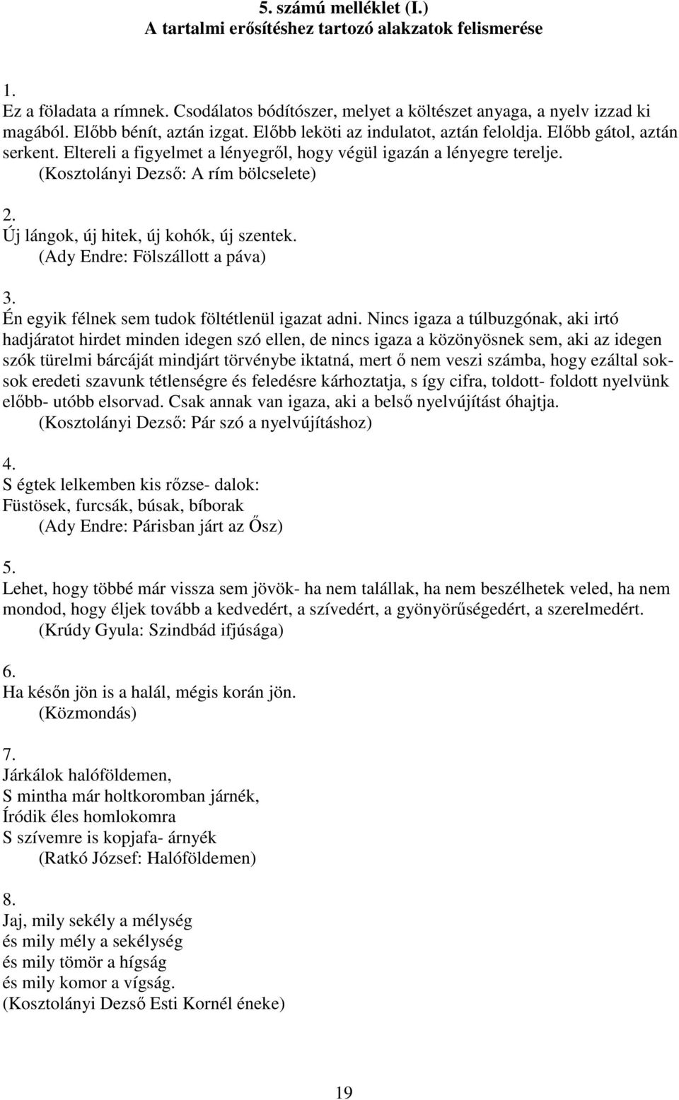 (Kosztolányi Dezső: A rím bölcselete) 2. Új lángok, új hitek, új kohók, új szentek. (Ady Endre: Fölszállott a páva) 3. Én egyik félnek sem tudok föltétlenül igazat adni.