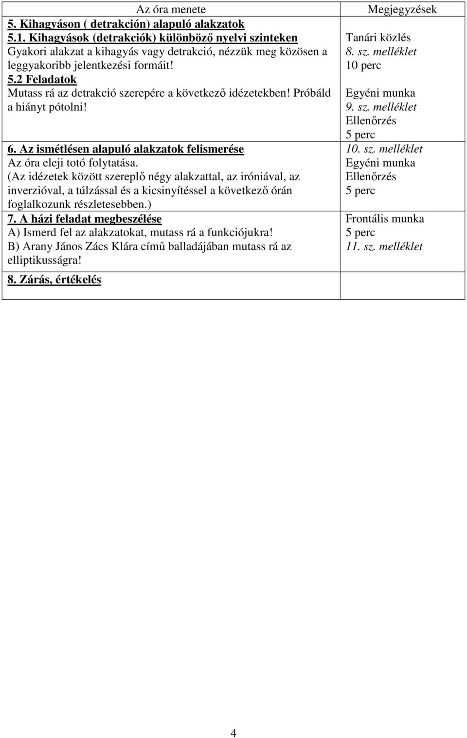 2 Feladatok Mutass rá az detrakció szerepére a következő idézetekben! Próbáld a hiányt pótolni! 6. Az ismétlésen alapuló alakzatok felismerése Az óra eleji totó folytatása.