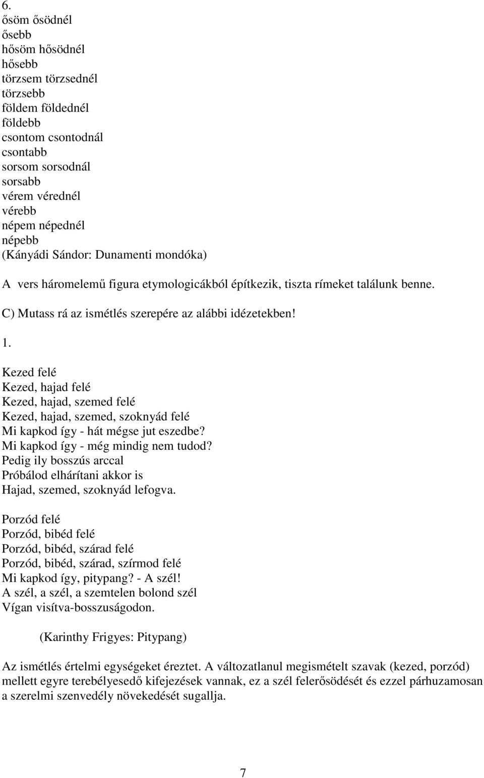 Kezed felé Kezed, hajad felé Kezed, hajad, szemed felé Kezed, hajad, szemed, szoknyád felé Mi kapkod így - hát mégse jut eszedbe? Mi kapkod így - még mindig nem tudod?