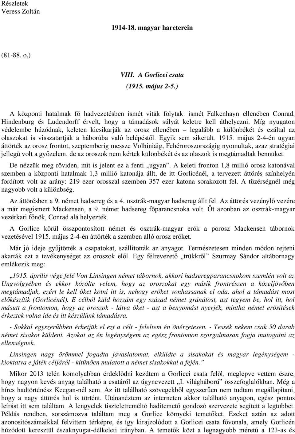 Míg nyugaton védelembe húzódnak, keleten kicsikarják az orosz ellenében legalább a különbékét és ezáltal az olaszokat is visszatartják a háborúba való belépéstől. Egyik sem sikerült. 1915.