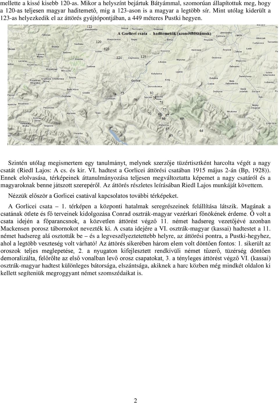 Szintén utólag megismertem egy tanulmányt, melynek szerzője tüzértisztként harcolta végét a nagy csatát (Riedl Lajos: A cs. és kir. VI.