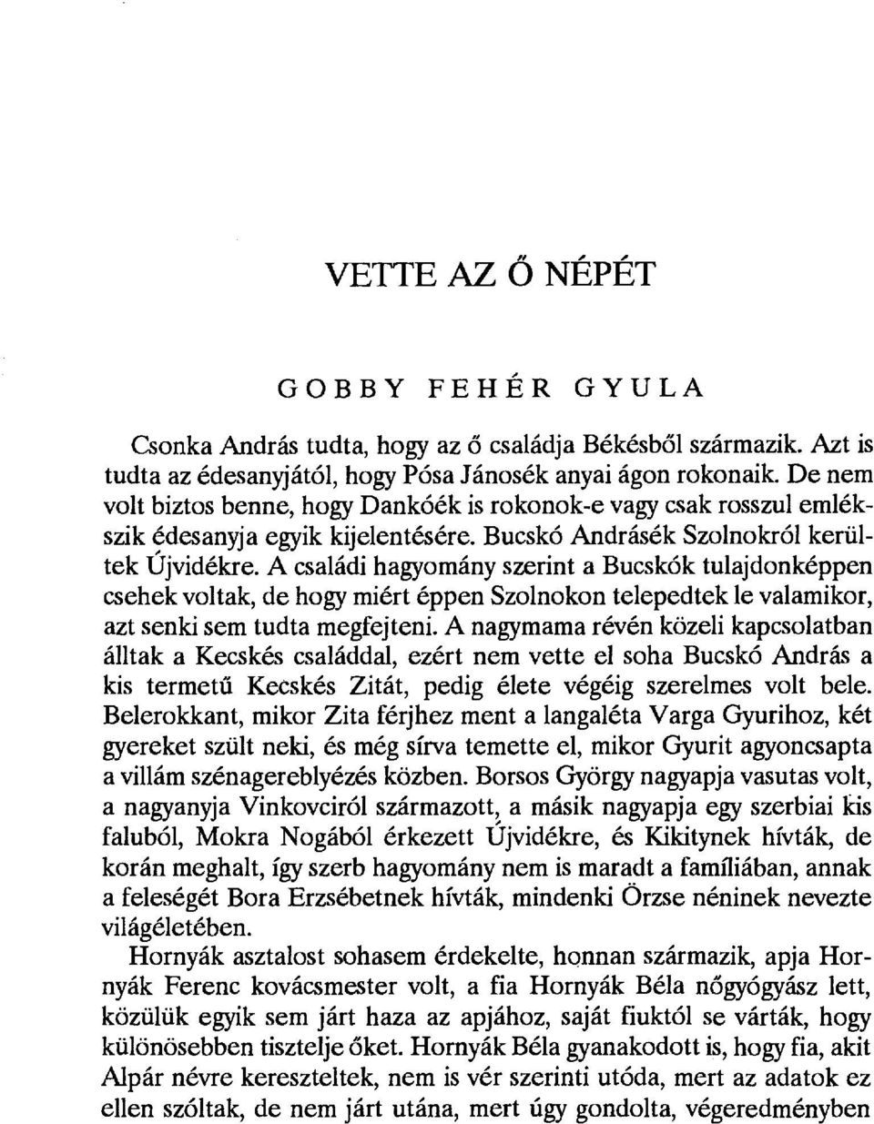 A családi hagyomány szerint a Bucskók tulajdonképpen csehek voltak, de hogy miért éppen Szolnokon telepedtek le valamikor, azt senki sem tudta megfejteni.