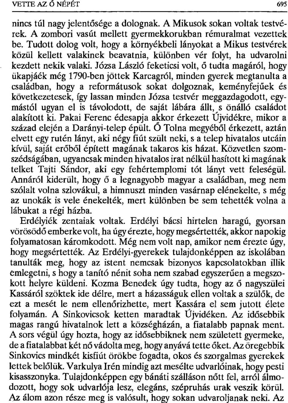 Józsa László feketicsi volt, ő tudta magáról, hogy ükapjáék még 1790-ben jöttek Karcagról, minden gyerek megtanulta a családban, hogy a reformátusok sokat dolgoznak, keményfej űek és következetesek,