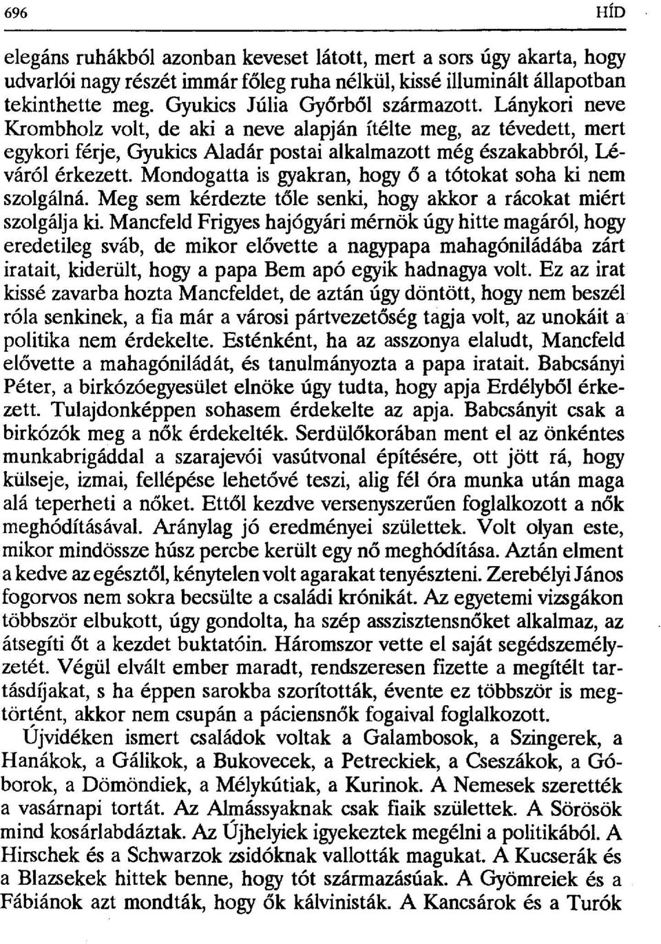 Mondogatta is gyakran, hogy ő a tótokat soha ki nem szolgálná. Meg sem kérdezte tőle senki, hogy akkora rácokat miért szolgálja ki.