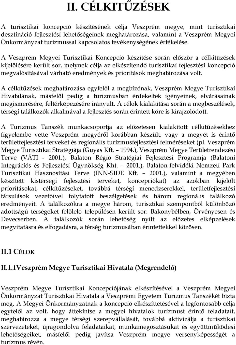 A Veszprém Megyei Turisztikai Koncepció készítése során először a célkitűzések kijelölésére került sor, melynek célja az elkészítendő turisztikai fejlesztési koncepció megvalósításával várható