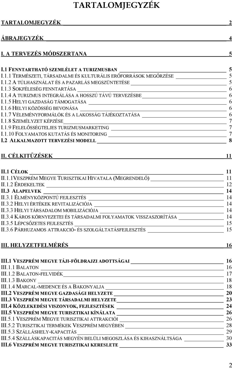 1.8 SZEMÉLYZET KÉPZÉSE 7 I.1.9 FELELŐSSÉGTELJES TURIZMUSMARKETING 7 I.1.10 FOLYAMATOS KUTATÁS ÉS MONITORING 7 I.2 ALKALMAZOTT TERVEZÉSI MODELL 8 II. CÉLKITŰZÉSEK 11 II.1 CÉLOK 11 II.1.1VESZPRÉM MEGYE TURISZTIKAI HIVATALA (MEGRENDELŐ 11 II.