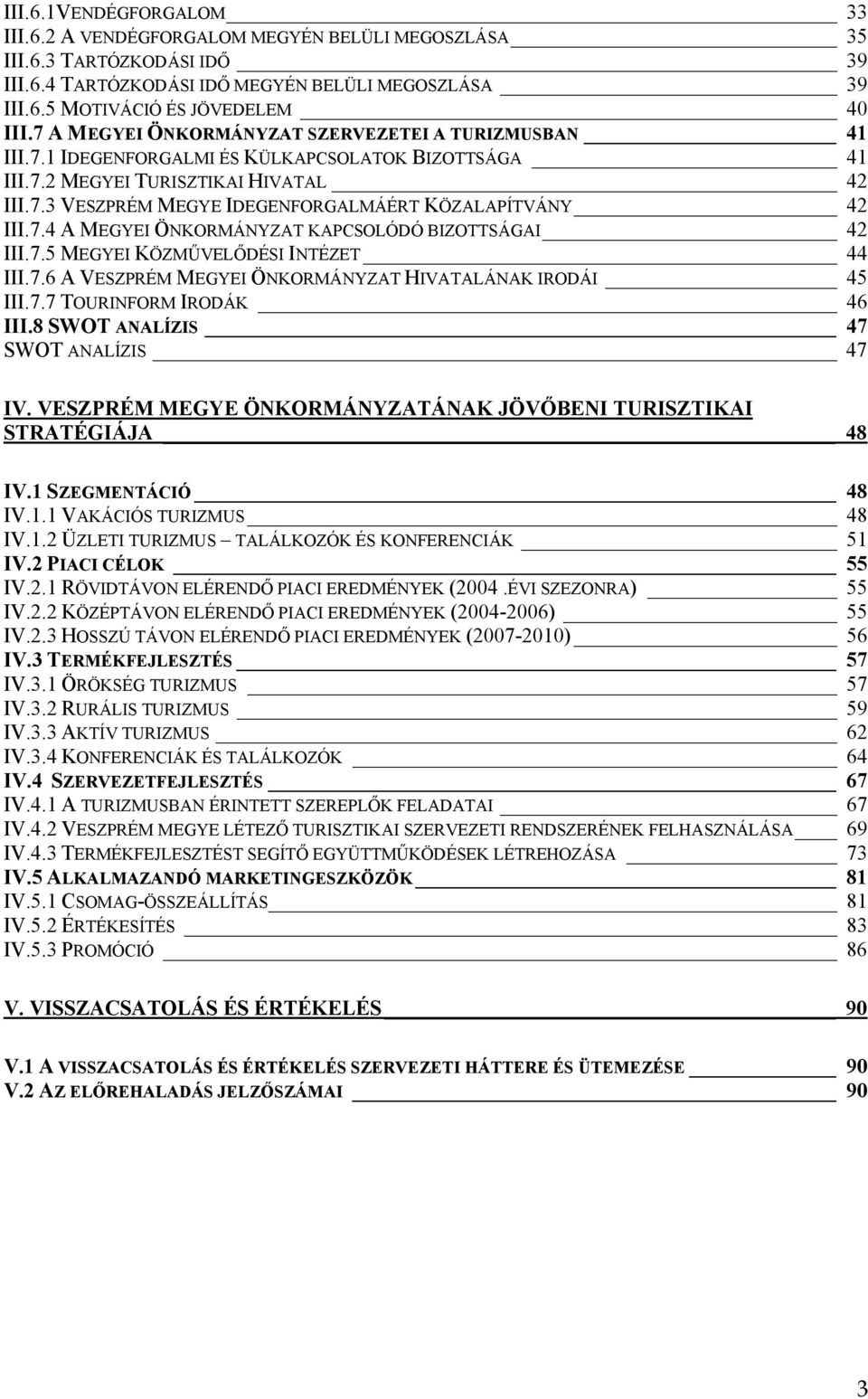 7.4 A MEGYEI ÖNKORMÁNYZAT KAPCSOLÓDÓ BIZOTTSÁGAI 42 III.7.5 MEGYEI KÖZMŰVELŐDÉSI INTÉZET 44 III.7.6 A VESZPRÉM MEGYEI ÖNKORMÁNYZAT HIVATALÁNAK IRODÁI 45 III.7.7 TOURINFORM IRODÁK 46 III.