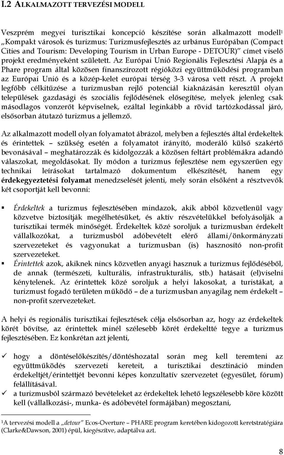 Az Európai Unió Regionális Fejlesztési Alapja és a Phare program által közösen finanszírozott régióközi együttműködési programban az Európai Unió és a közép-kelet európai térség 3-3 városa vett részt.