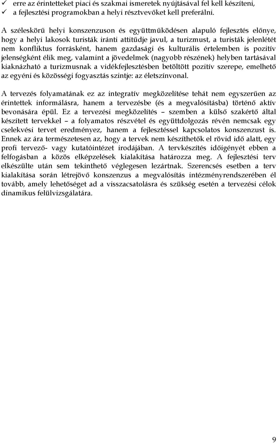 gazdasági és kulturális értelemben is pozitív jelenségként élik meg, valamint a jövedelmek (nagyobb részének helyben tartásával kiaknázható a turizmusnak a vidékfejlesztésben betöltött pozitív