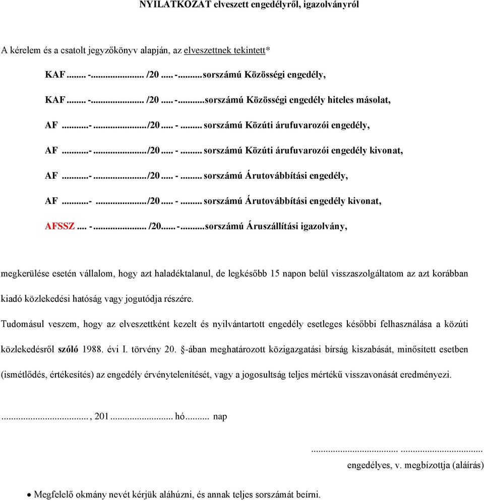 .. -... /20...-... sorszámú Áruszállítási igazolvány, megkerülése esetén vállalom, hogy azt haladéktalanul, de legkésőbb 15 napon belül visszaszolgáltatom az azt korábban kiadó közlekedési hatóság