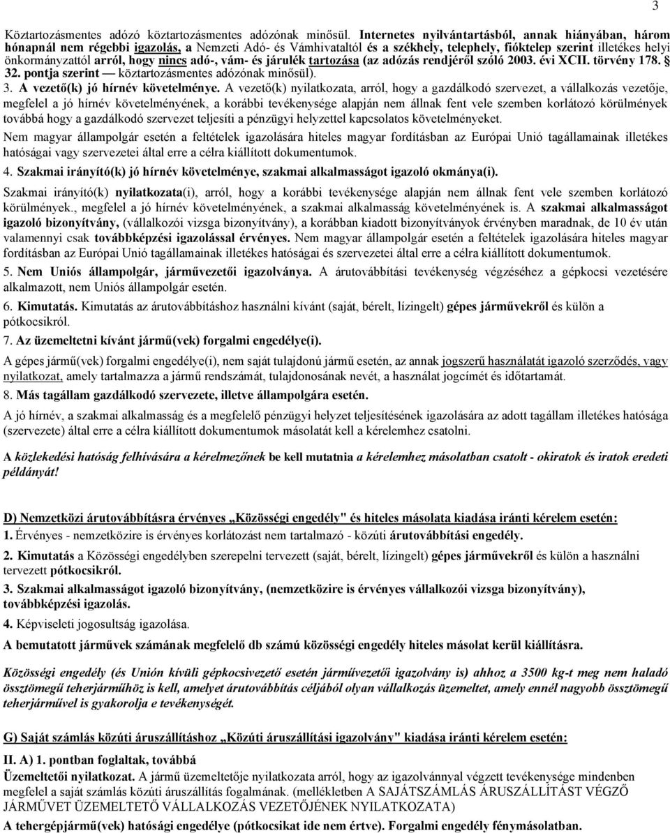 hogy nincs adó-, vám- és járulék tartozása (az adózás rendjéről szóló 2003. évi XCII. törvény 178. 32. pontja szerint köztartozásmentes adózónak minősül). 3. A vezető(k) jó hírnév követelménye.