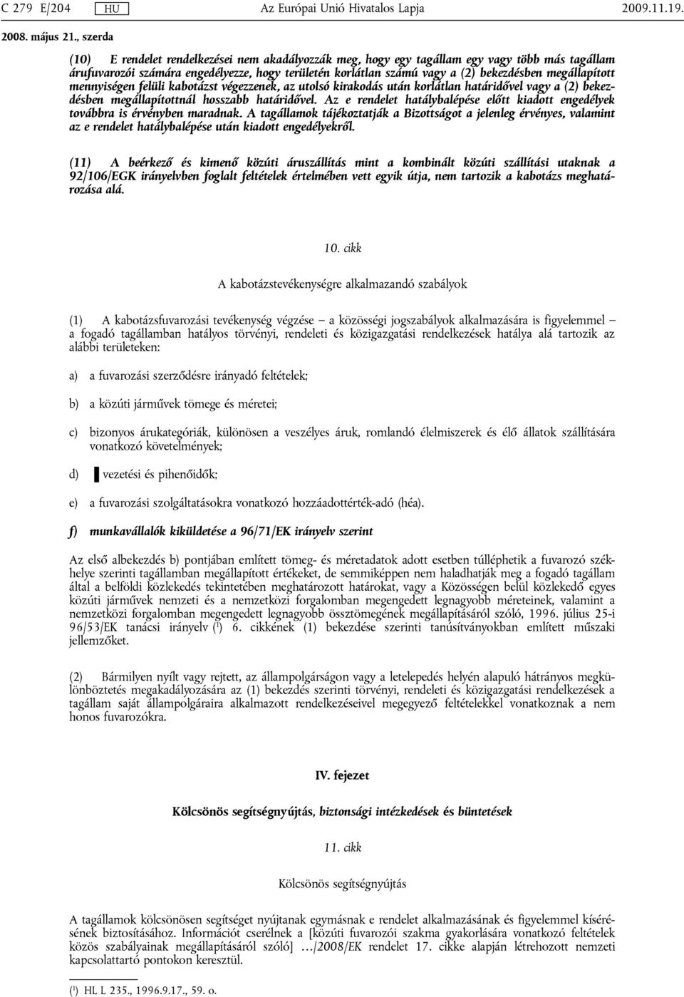 mennyiségen felüli kabotázst végezzenek, az utolsó kirakodás után korlátlan határidővel vagy a (2) bekezdésben megállapítottnál hosszabb határidővel.